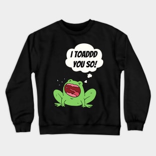 I Toad You So Cute Funny Animal Pun Crewneck Sweatshirt